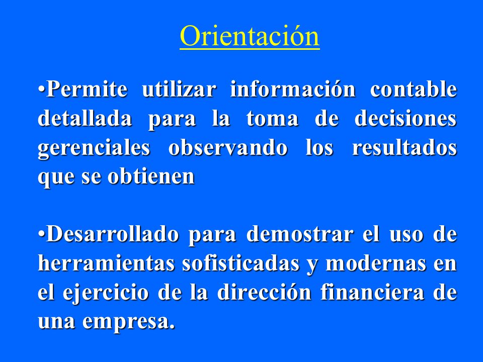 Orientación Permite utilizar información contable detallada para la toma de decisiones gerenciales observando los resultados que se obtienen.