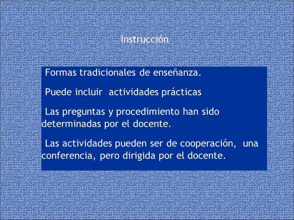 Instrucción Formas tradicionales de enseñanza. Puede incluir actividades prácticas.