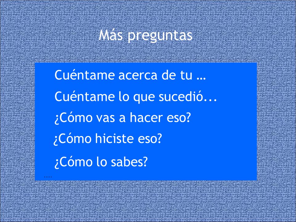 Más preguntas Cuéntame acerca de tu … Cuéntame lo que sucedió...