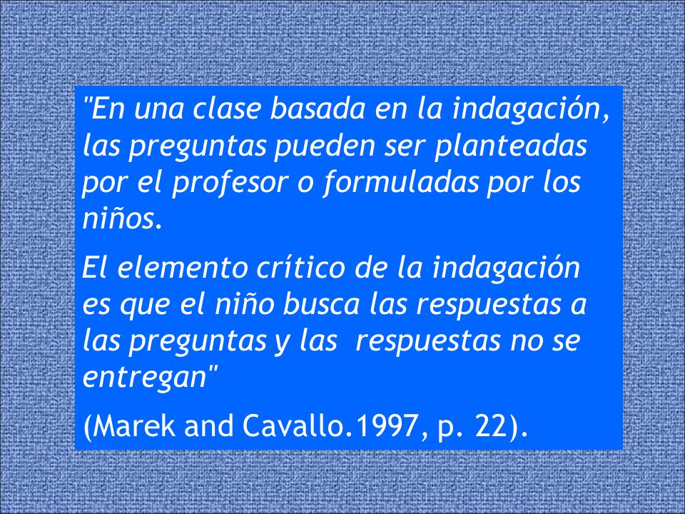 En una clase basada en la indagación, las preguntas pueden ser planteadas por el profesor o formuladas por los niños.