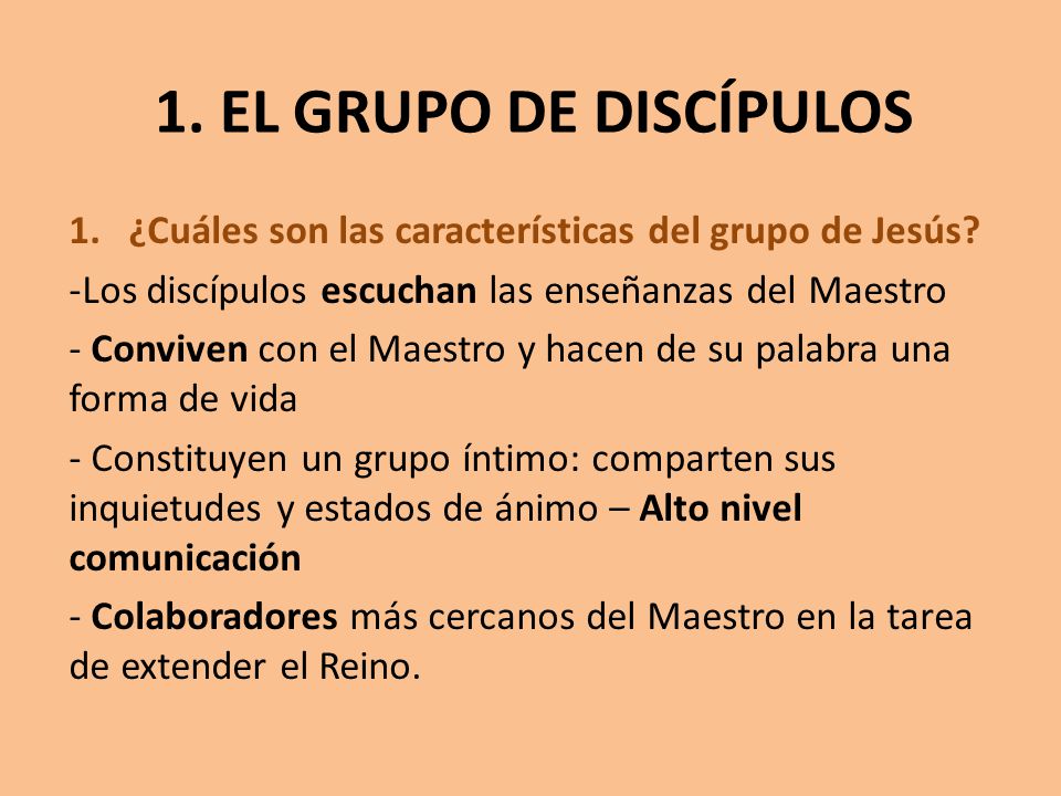 1. EL GRUPO DE DISCÍPULOS ¿Cuáles son las características del grupo de Jesús Los discípulos escuchan las enseñanzas del Maestro.