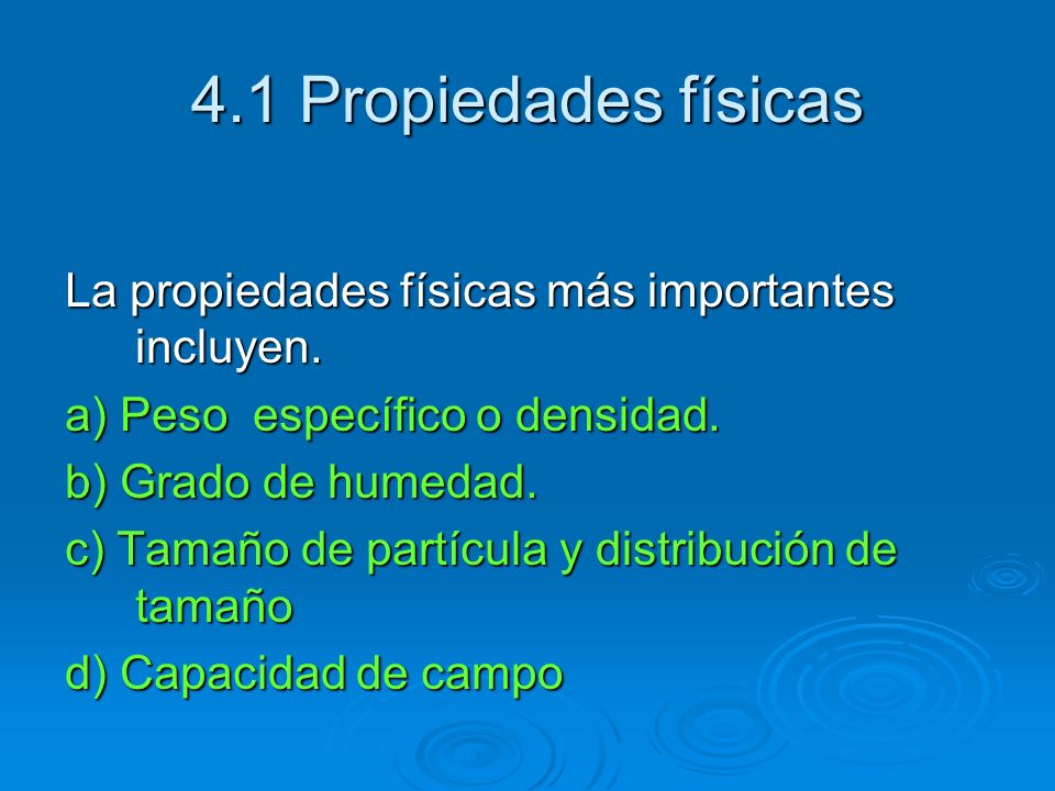 4.1 Propiedades físicas La propiedades físicas más importantes incluyen. a) Peso específico o densidad.