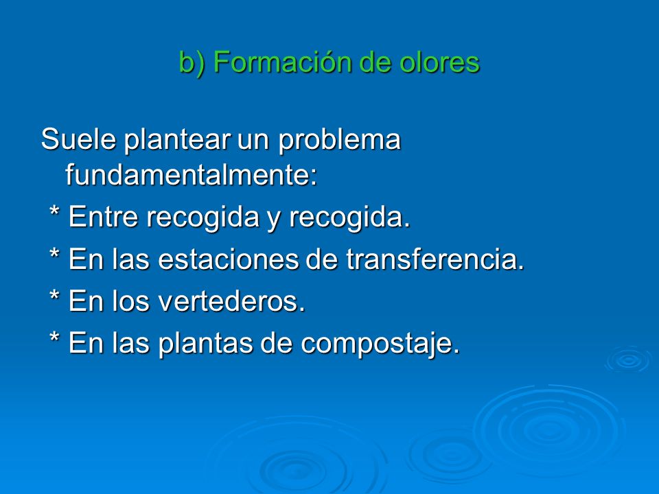 b) Formación de olores Suele plantear un problema fundamentalmente: * Entre recogida y recogida. * En las estaciones de transferencia.