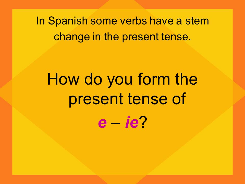 In Spanish some verbs have a stem change in the present tense.