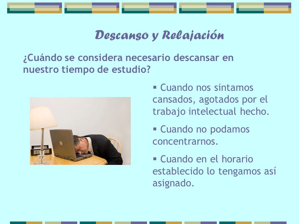 Descanso y Relajación ¿Cuándo se considera necesario descansar en nuestro tiempo de estudio