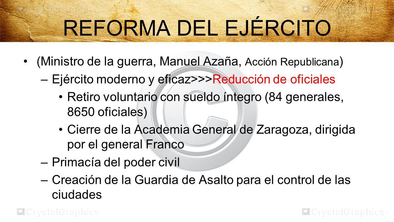 REFORMA DEL EJÉRCITO (Ministro de la guerra, Manuel Azaña, Acción Republicana) Ejército moderno y eficaz>>>Reducción de oficiales.