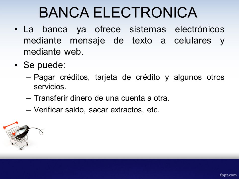 BANCA ELECTRONICA La banca ya ofrece sistemas electrónicos mediante mensaje de texto a celulares y mediante web.