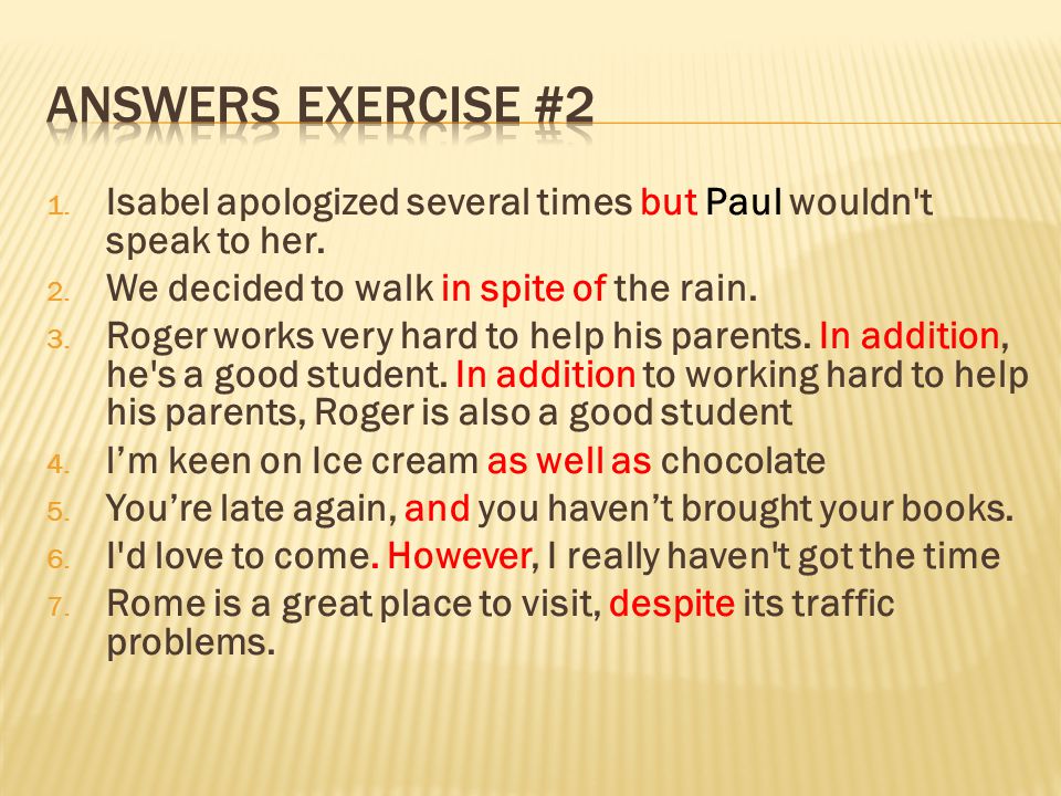 Answers exercise #2 Isabel apologized several times but Paul wouldn t speak to her. We decided to walk in spite of the rain.