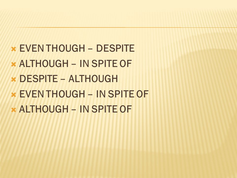 EVEN THOUGH – DESPITE ALTHOUGH – IN SPITE OF DESPITE – ALTHOUGH EVEN THOUGH – IN SPITE OF