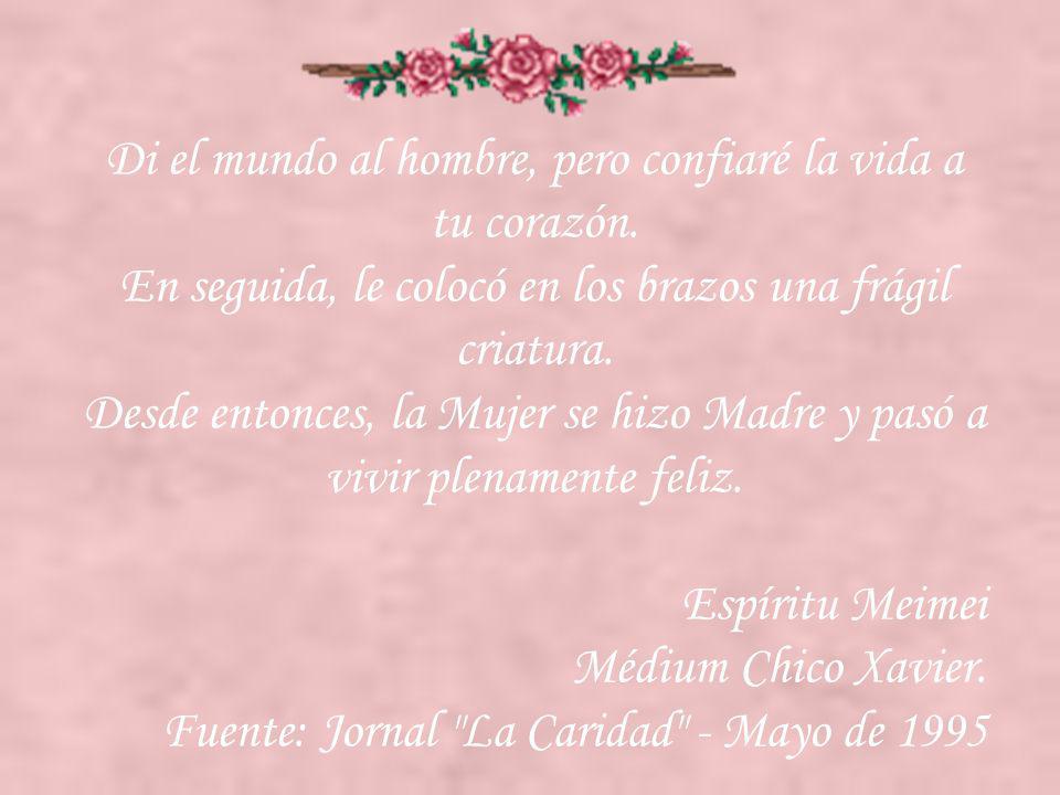 Di el mundo al hombre, pero confiaré la vida a tu corazón.