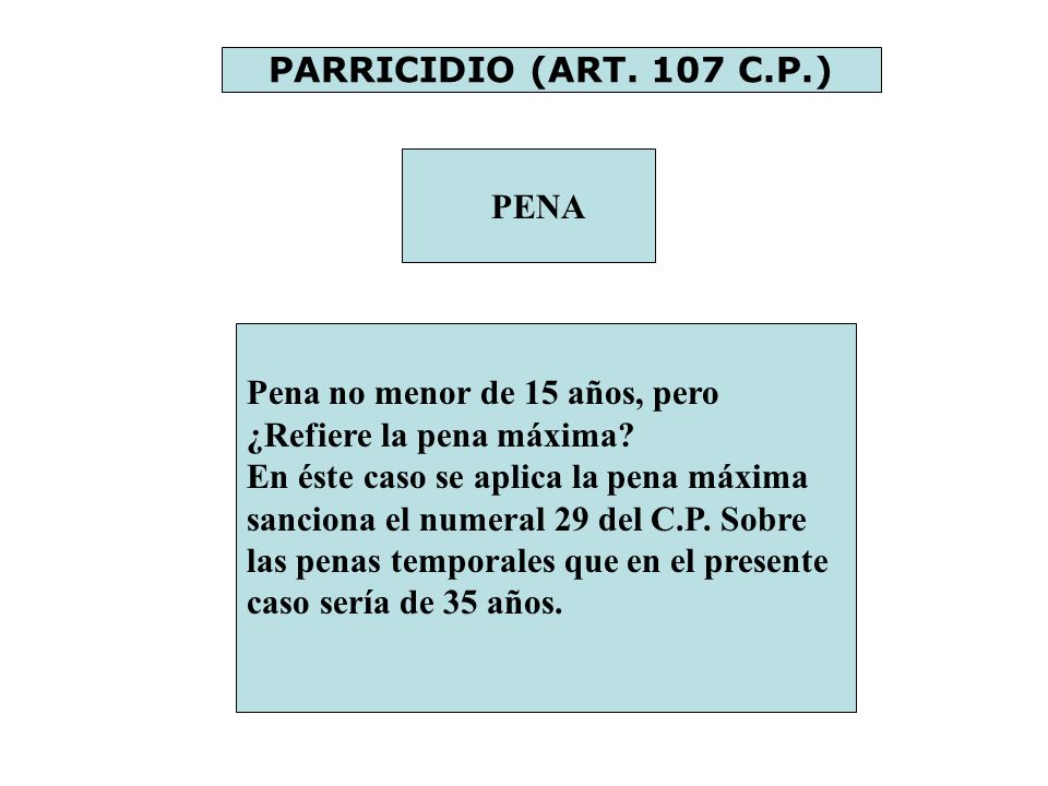 PARRICIDIO (ART. 107 C.P.) PENA. Pena no menor de 15 años, pero. ¿Refiere la pena máxima En éste caso se aplica la pena máxima.