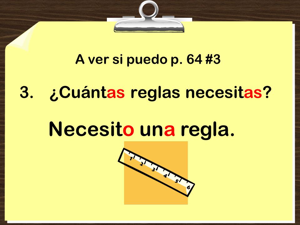 A ver si puedo p. 64 #3 ¿Cuántas reglas necesitas Necesito una regla.
