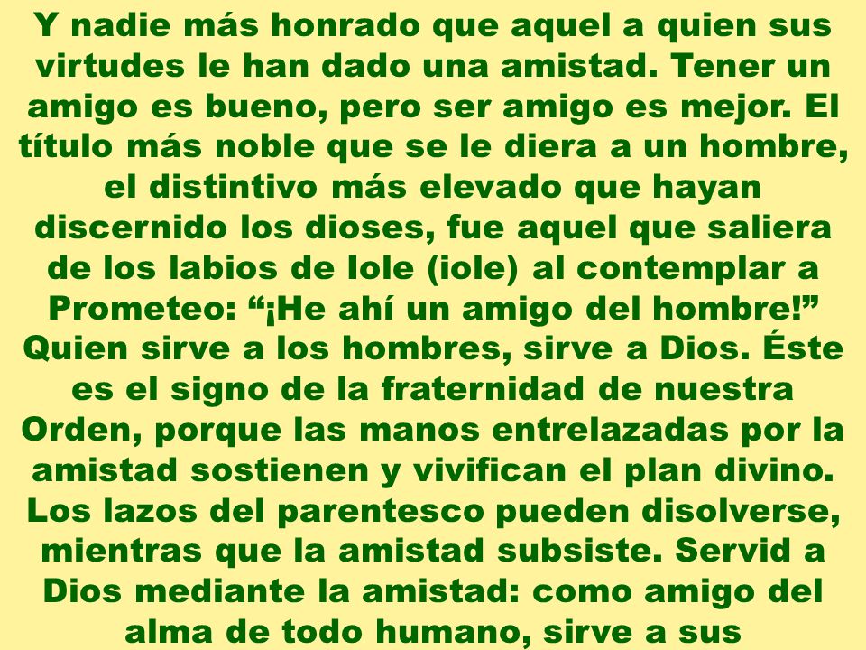 Y nadie más honrado que aquel a quien sus virtudes le han dado una amistad.