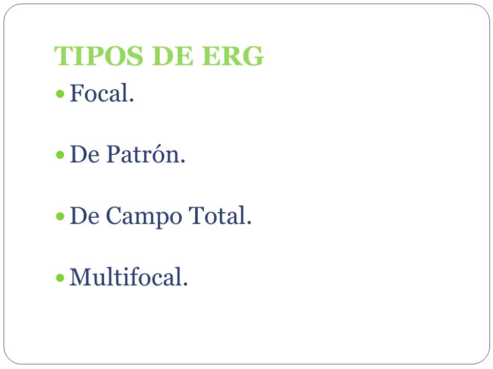 TIPOS DE ERG Focal. De Patrón. De Campo Total. Multifocal.