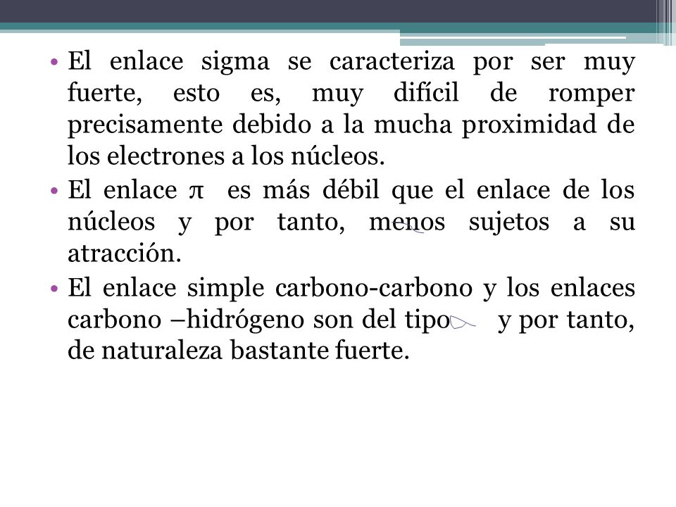 El enlace sigma se caracteriza por ser muy fuerte, esto es, muy difícil de romper precisamente debido a la mucha proximidad de los electrones a los núcleos.