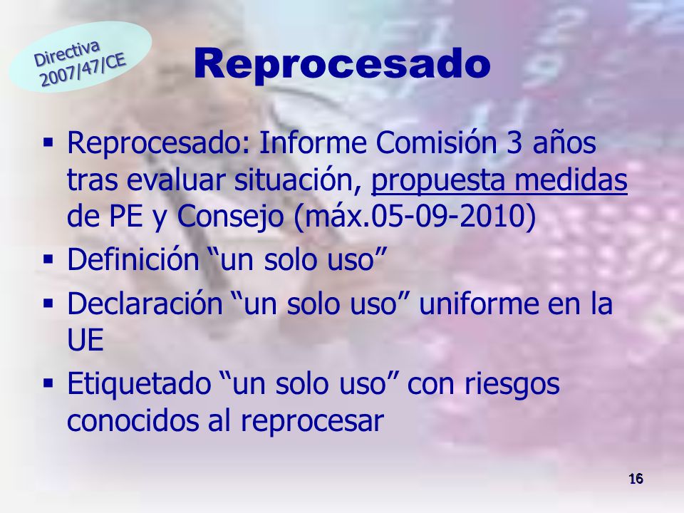Reprocesado Directiva. 2007/47/CE. Reprocesado: Informe Comisión 3 años tras evaluar situación, propuesta medidas de PE y Consejo (máx )