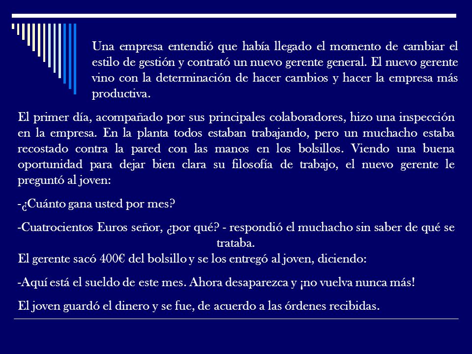 Una empresa entendió que había llegado el momento de cambiar el estilo de gestión y contrató un nuevo gerente general. El nuevo gerente vino con la determinación de hacer cambios y hacer la empresa más productiva.