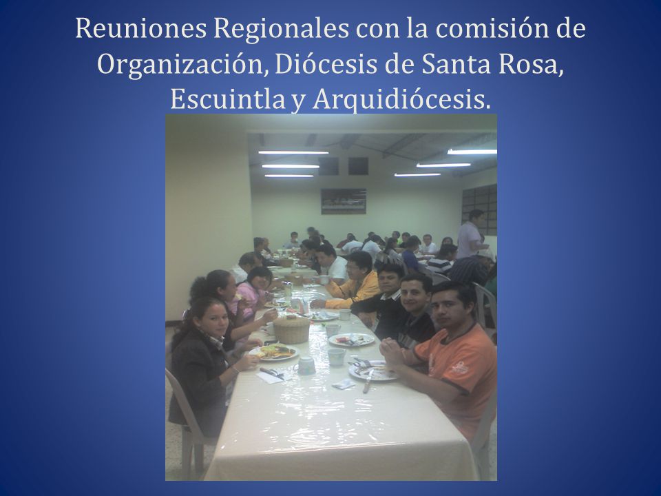 Reuniones Regionales con la comisión de Organización, Diócesis de Santa Rosa, Escuintla y Arquidiócesis.