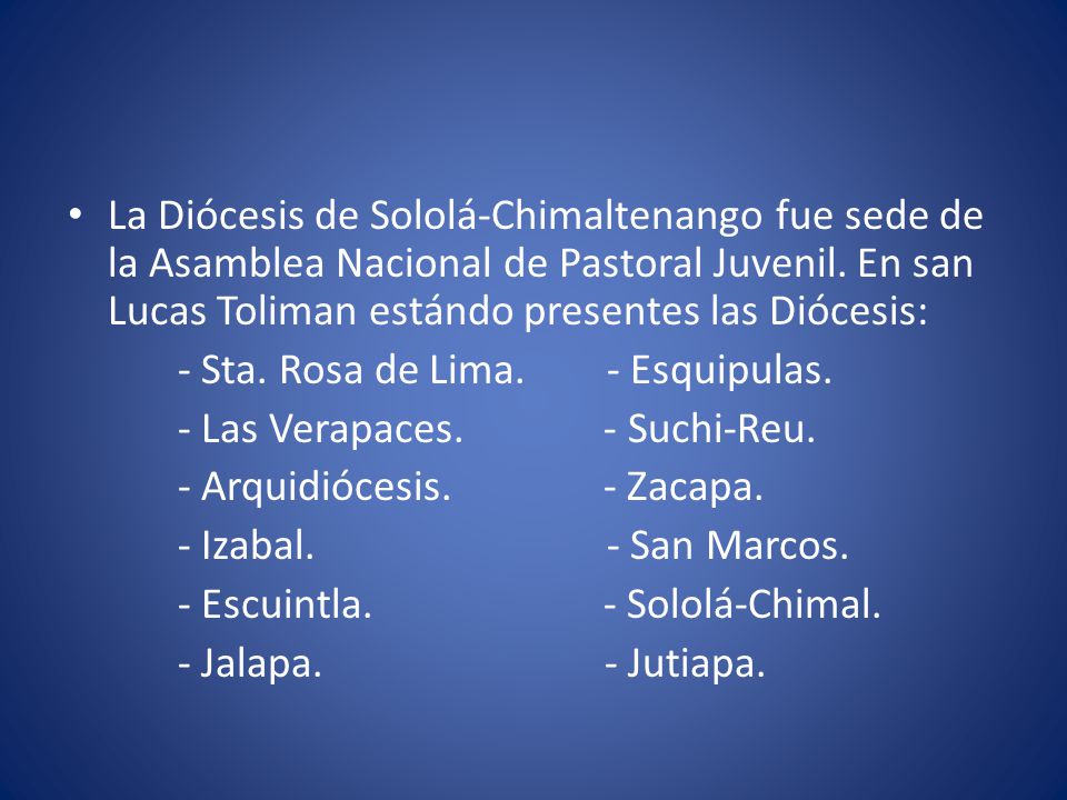 La Diócesis de Sololá-Chimaltenango fue sede de la Asamblea Nacional de Pastoral Juvenil. En san Lucas Toliman estándo presentes las Diócesis: