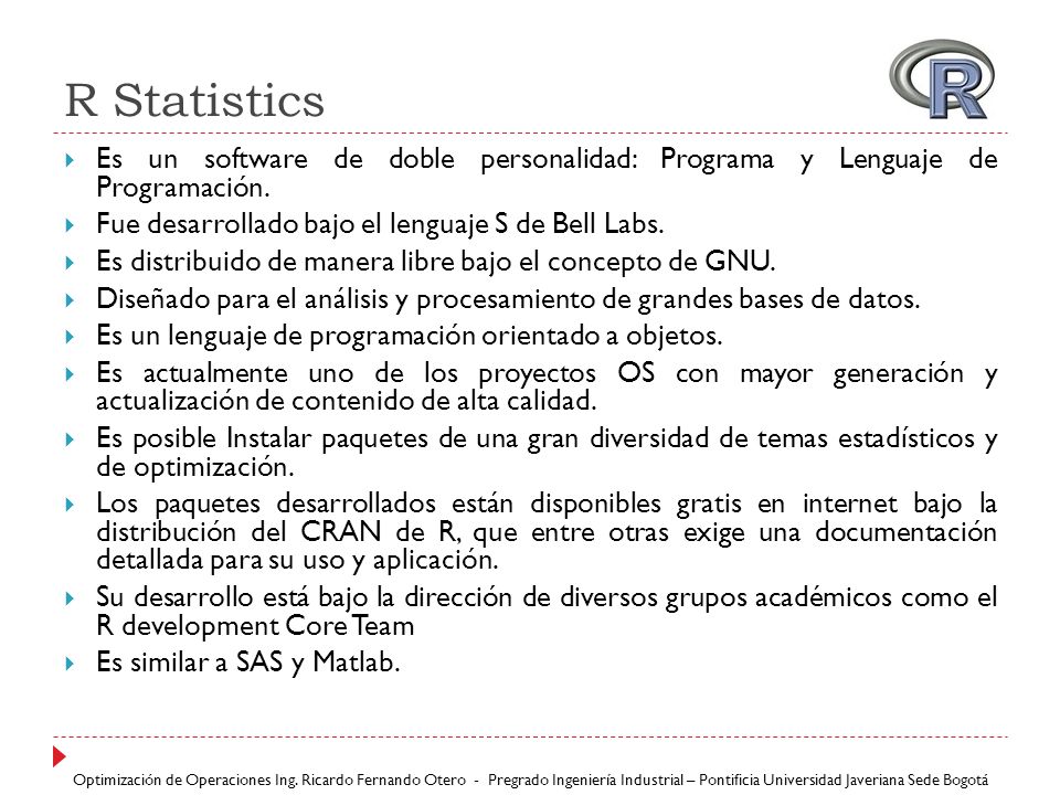 R Statistics Es un software de doble personalidad: Programa y Lenguaje de Programación. Fue desarrollado bajo el lenguaje S de Bell Labs.