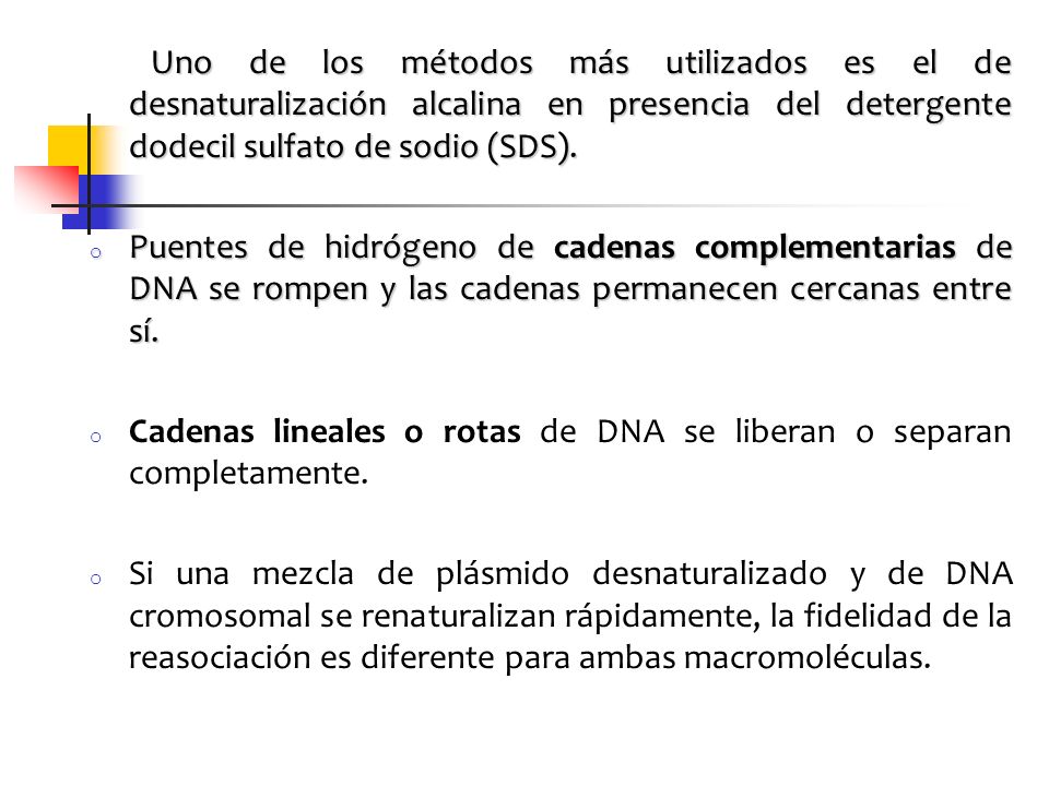 Uno de los métodos más utilizados es el de desnaturalización alcalina en presencia del detergente dodecil sulfato de sodio (SDS).