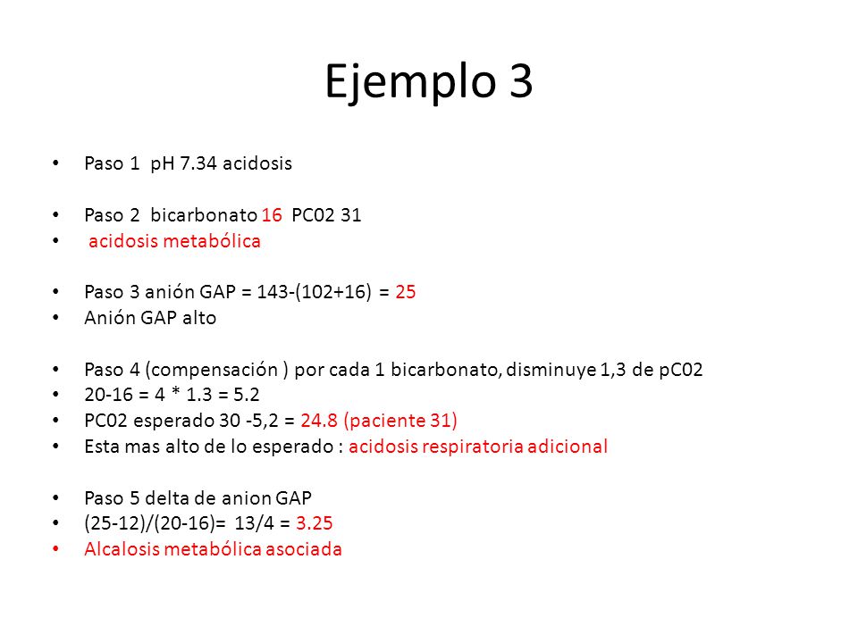 Ejemplo 3 Paso 1 pH 7.34 acidosis Paso 2 bicarbonato 16 PC02 31