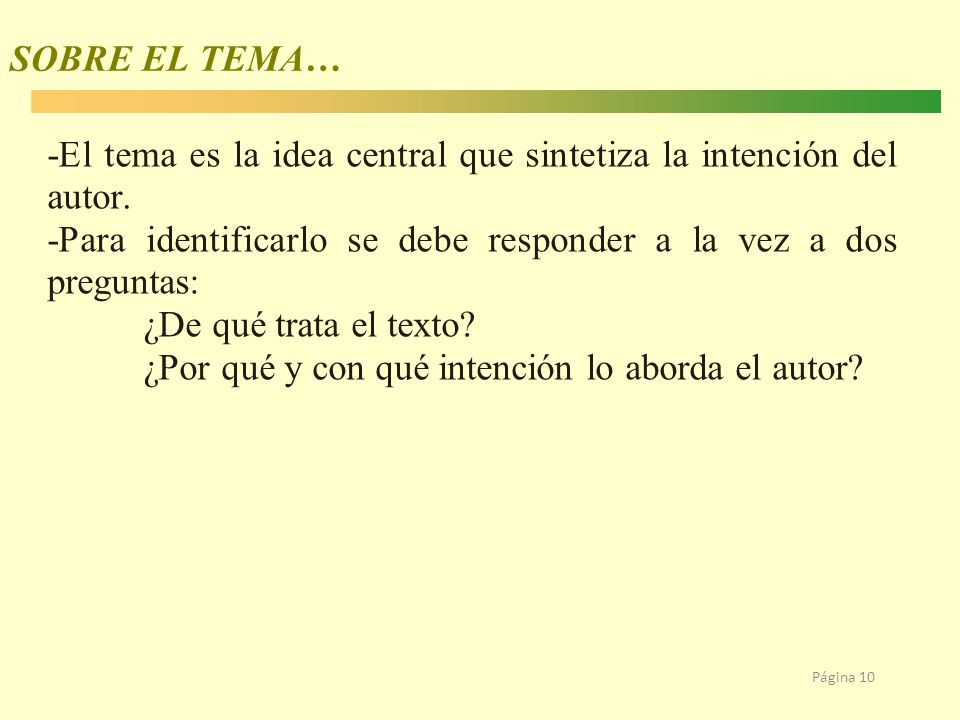 SOBRE EL TEMA… -El tema es la idea central que sintetiza la intención del autor. -Para identificarlo se debe responder a la vez a dos preguntas: