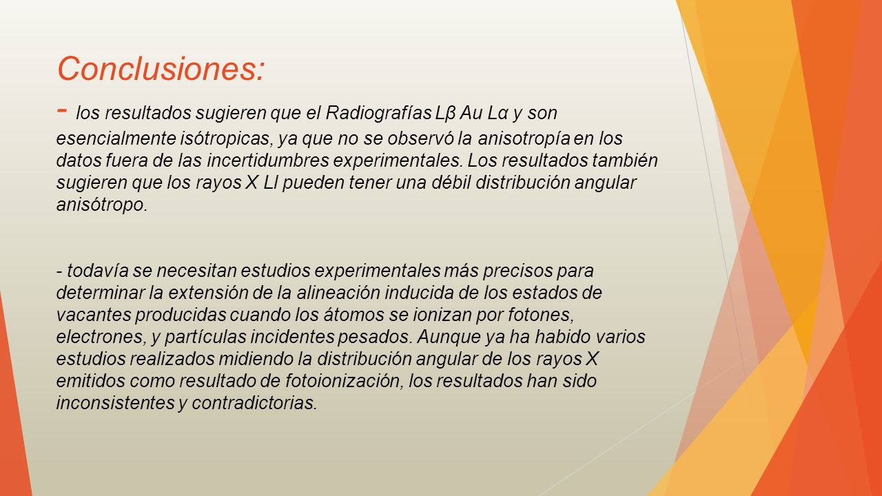 Conclusiones: - los resultados sugieren que el Radiografías Lβ Au Lα y son esencialmente isótropicas, ya que no se observó la anisotropía en los datos fuera de las incertidumbres experimentales.