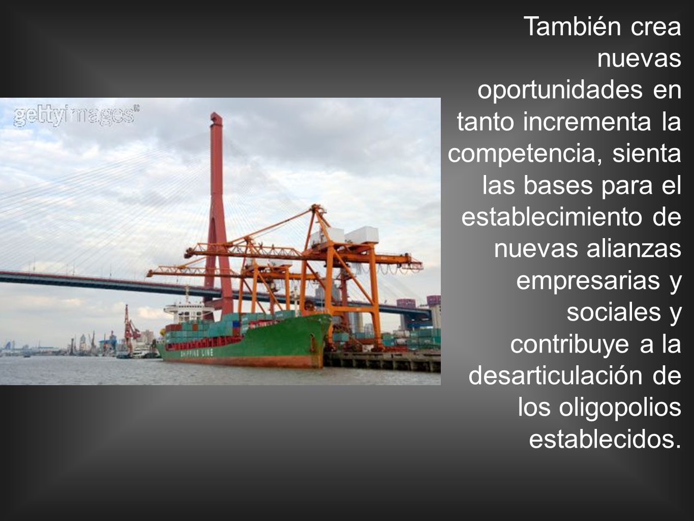 También crea nuevas oportunidades en tanto incrementa la competencia, sienta las bases para el establecimiento de nuevas alianzas empresarias y sociales y contribuye a la desarticulación de los oligopolios establecidos.