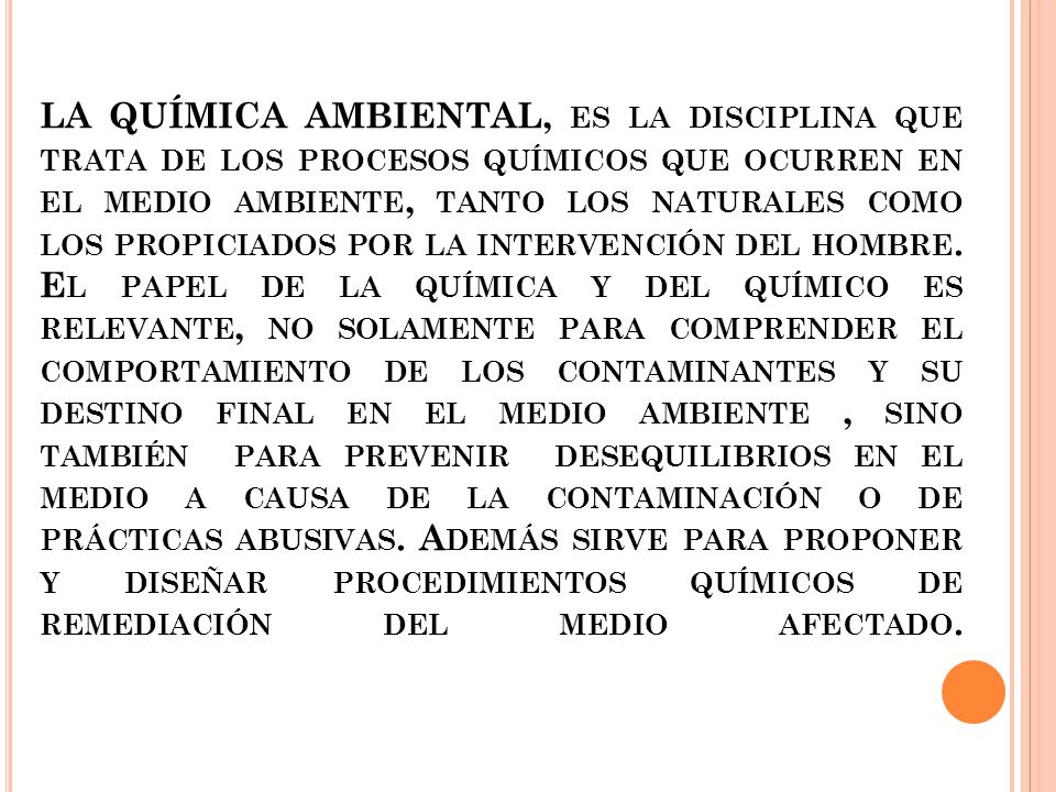 LA QUÍMICA AMBIENTAL, es la disciplina que trata de los procesos químicos que ocurren en el medio ambiente, tanto los naturales como los propiciados por la intervención del hombre.