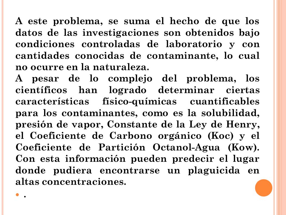 A este problema, se suma el hecho de que los datos de las investigaciones son obtenidos bajo condiciones controladas de laboratorio y con cantidades conocidas de contaminante, lo cual no ocurre en la naturaleza.
