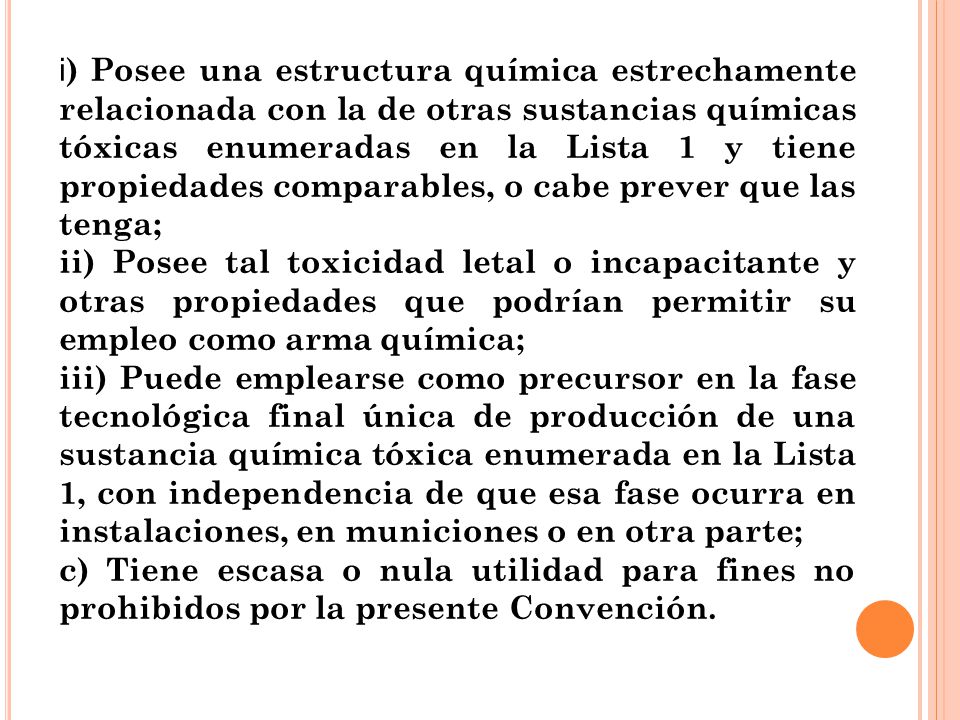 i) Posee una estructura química estrechamente relacionada con la de otras sustancias químicas tóxicas enumeradas en la Lista 1 y tiene propiedades comparables, o cabe prever que las tenga;
