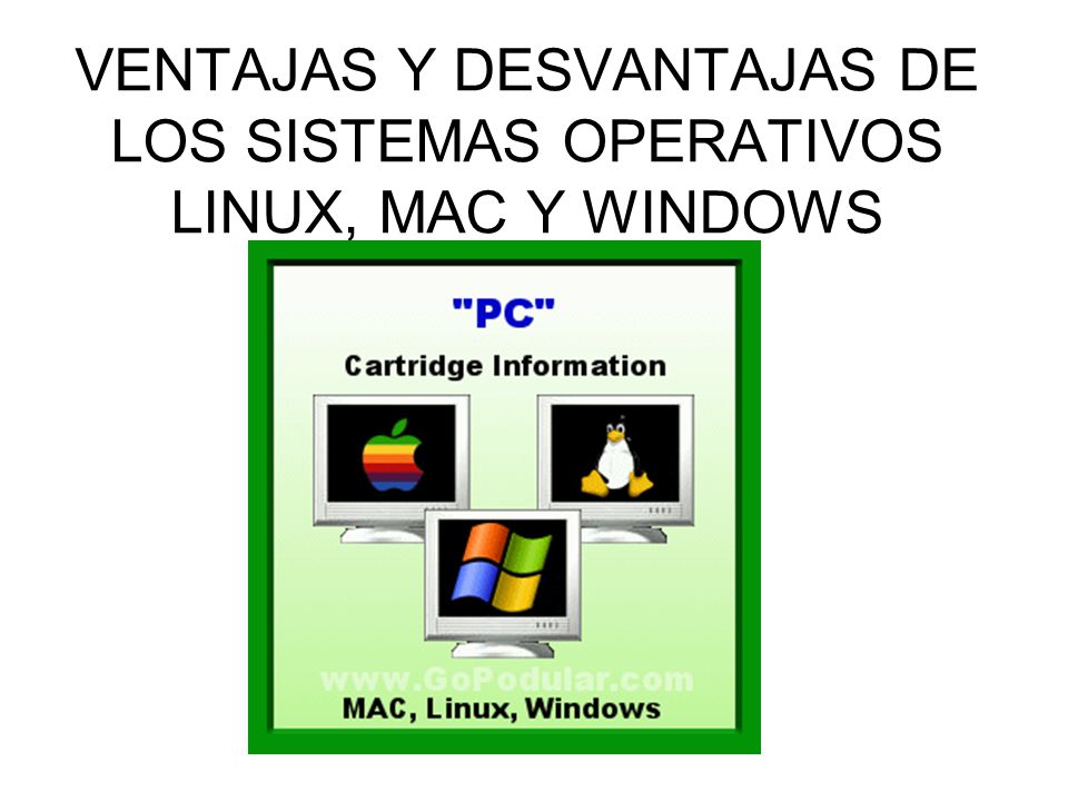 VENTAJAS Y DESVANTAJAS DE LOS SISTEMAS OPERATIVOS LINUX, MAC Y WINDOWS