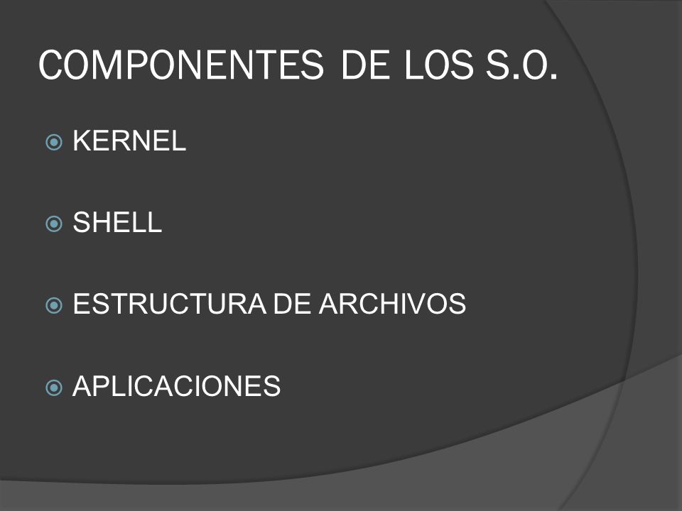 COMPONENTES DE LOS S.O. KERNEL SHELL ESTRUCTURA DE ARCHIVOS