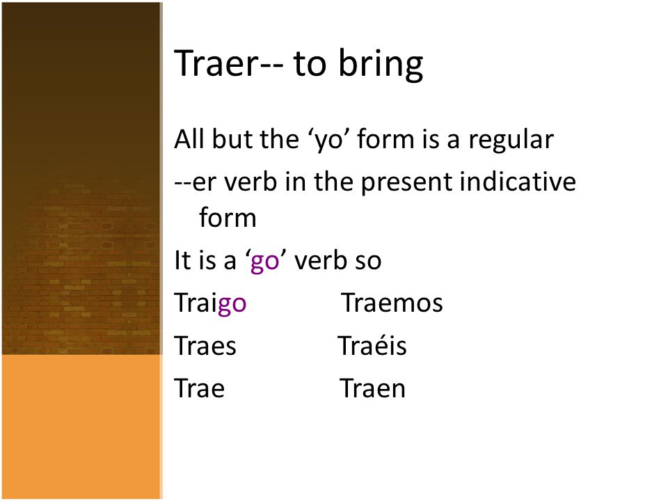 Traer-- to bring