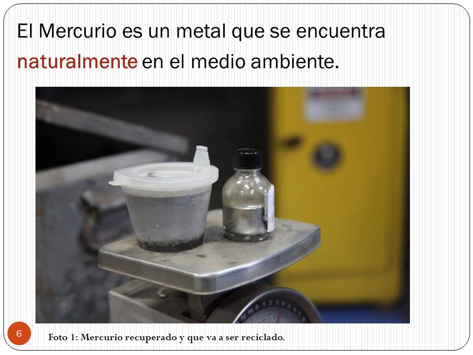 El Mercurio es un metal que se encuentra naturalmente en el medio ambiente.