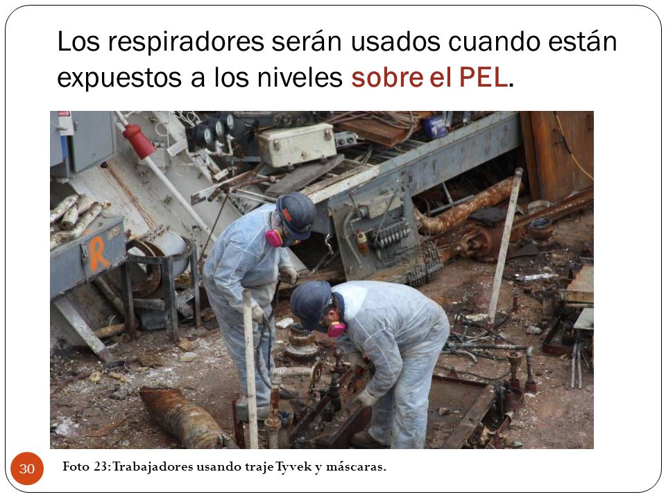 Los respiradores serán usados cuando están expuestos a los niveles sobre el PEL.