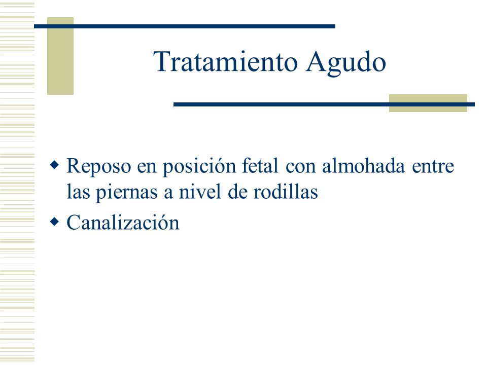 Tratamiento Agudo Reposo en posición fetal con almohada entre las piernas a nivel de rodillas.