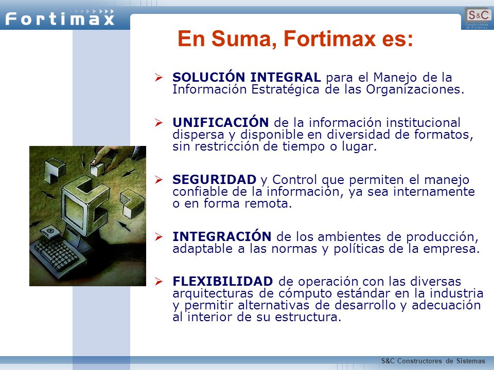 En Suma, Fortimax es: SOLUCIÓN INTEGRAL para el Manejo de la Información Estratégica de las Organizaciones.