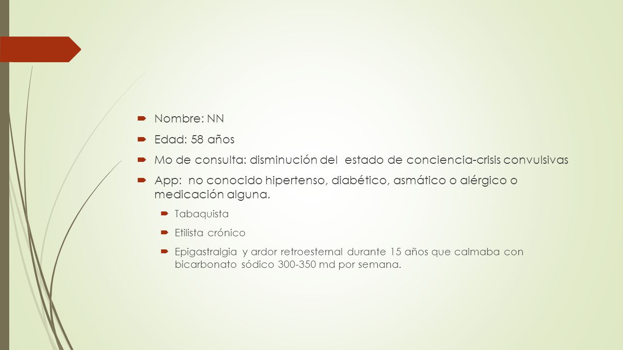 Nombre: NN Edad: 58 años. Mo de consulta: disminución del estado de conciencia-crisis convulsivas.