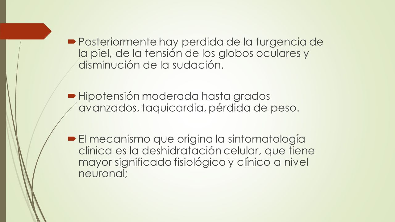 Posteriormente hay perdida de la turgencia de la piel, de la tensión de los globos oculares y disminución de la sudación.
