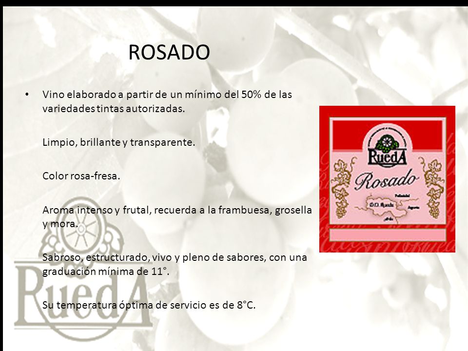 ROSADO Vino elaborado a partir de un mínimo del 50% de las variedades tintas autorizadas. Limpio, brillante y transparente.