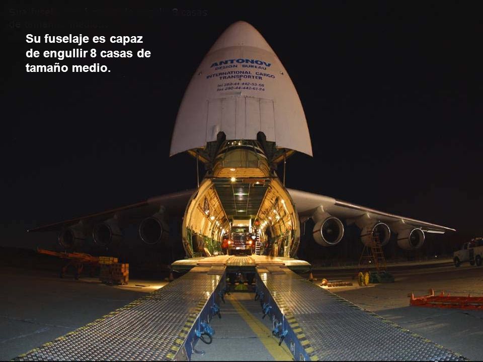 Su fuselaje es capaz de engullir 8 casas de tamaño medio.