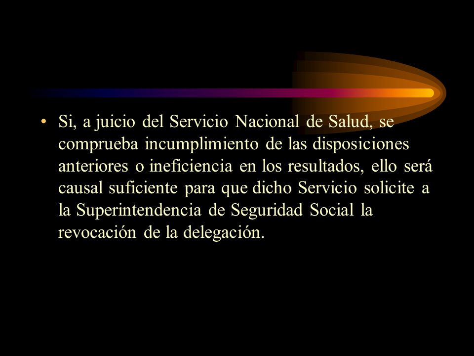Si, a juicio del Servicio Nacional de Salud, se comprueba incumplimiento de las disposiciones anteriores o ineficiencia en los resultados, ello será causal suficiente para que dicho Servicio solicite a la Superintendencia de Seguridad Social la revocación de la delegación.