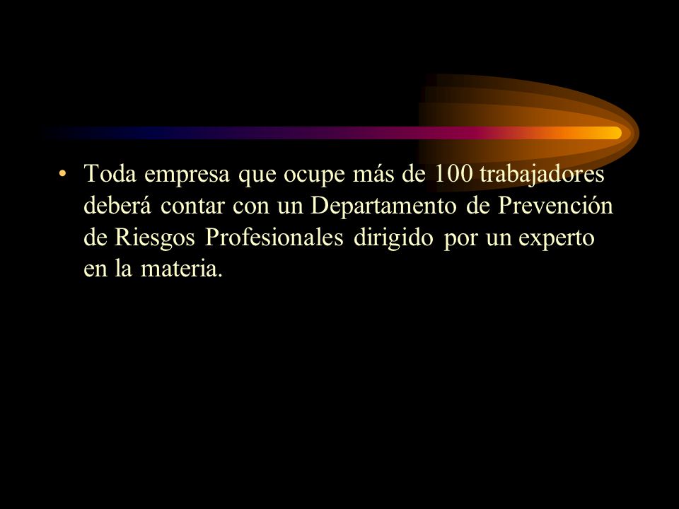Toda empresa que ocupe más de 100 trabajadores deberá contar con un Departamento de Prevención de Riesgos Profesionales dirigido por un experto en la materia.