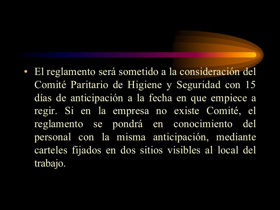 El reglamento será sometido a la consideración del Comité Paritario de Higiene y Seguridad con 15 días de anticipación a la fecha en que empiece a regir.