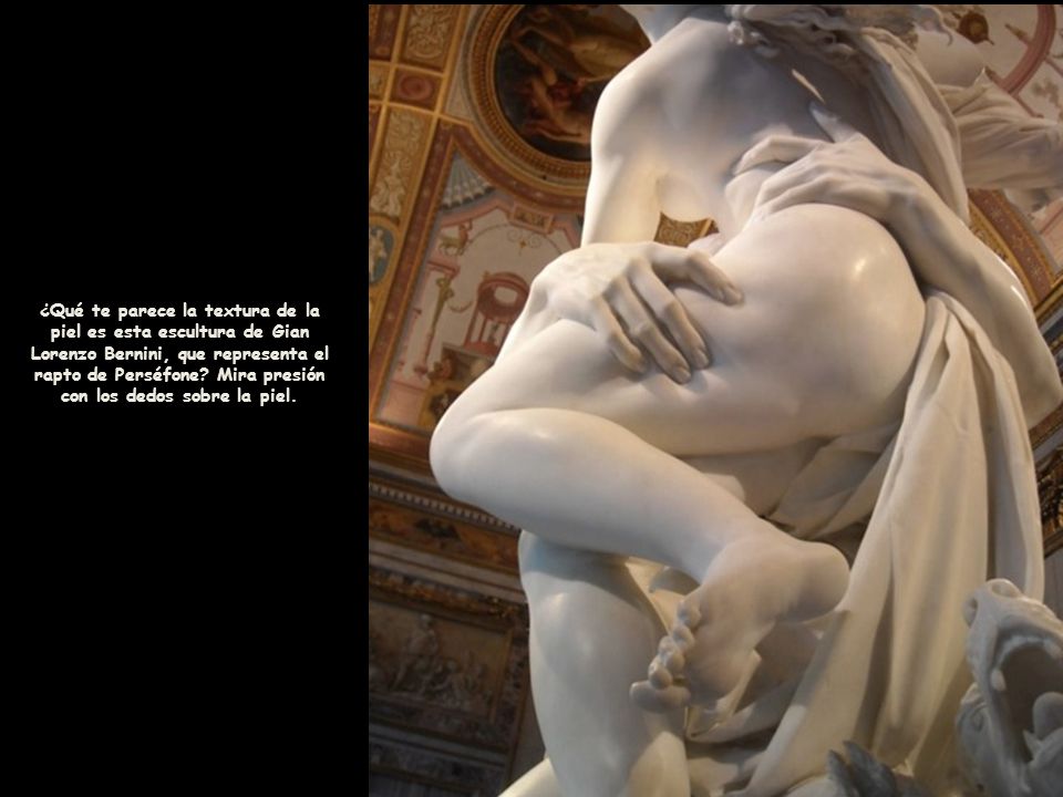 ¿Qué te parece la textura de la piel es esta escultura de Gian Lorenzo Bernini, que representa el rapto de Perséfone.