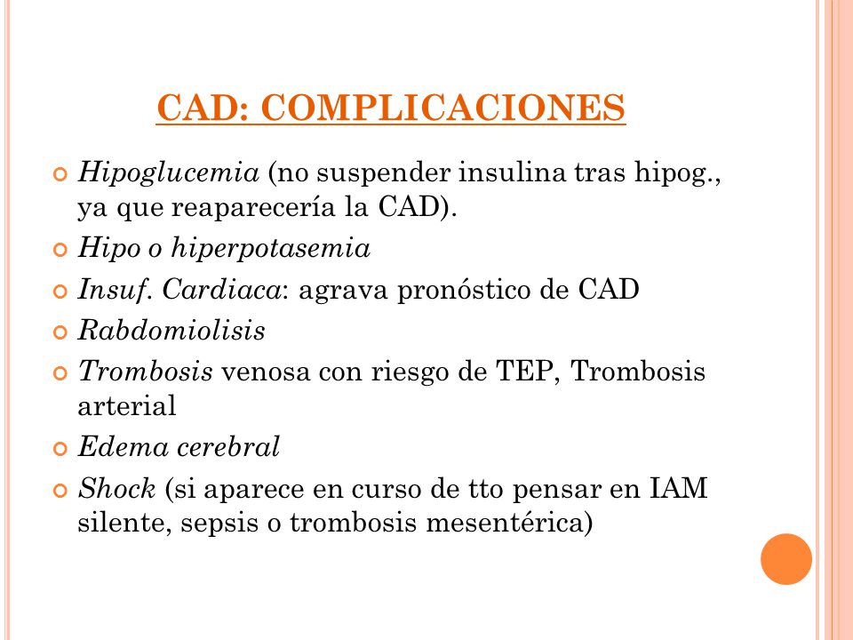 CAD: COMPLICACIONES Hipoglucemia (no suspender insulina tras hipog., ya que reaparecería la CAD). Hipo o hiperpotasemia.