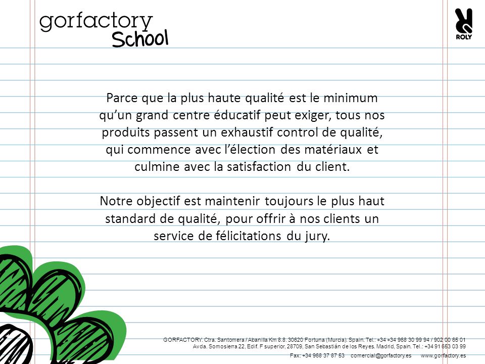 Parce que la plus haute qualité est le minimum qu’un grand centre éducatif peut exiger, tous nos produits passent un exhaustif control de qualité, qui commence avec l’élection des matériaux et culmine avec la satisfaction du client.