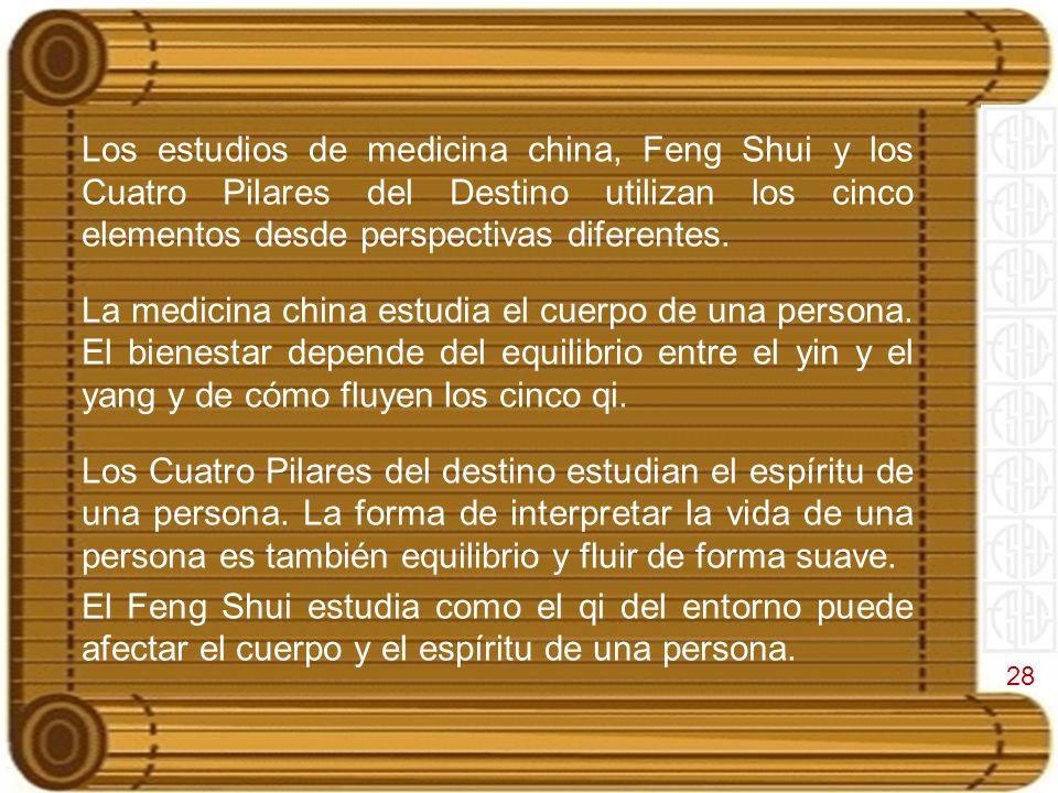 28 Los estudios de medicina china, Feng Shui y los Cuatro Pilares del Destino utilizan los cinco elementos desde perspectivas diferentes.